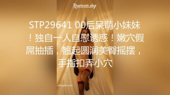 STP29641 00后呆萌小妹妹！独自一人自慰诱惑！嫩穴假屌抽插，翘起圆润美臀摇摆，手指扣弄小穴