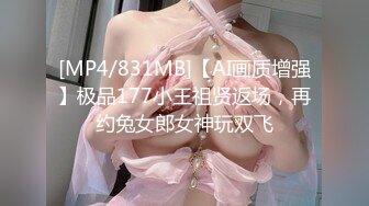 [MP4/831MB]【AI画质增强】极品177小王祖贤返场，再约兔女郎女神玩双飞