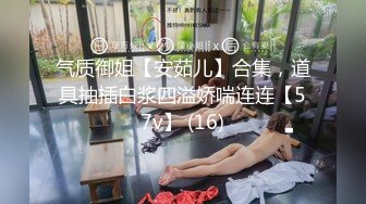 气质御姐【安茹儿】合集，道具抽插白浆四溢娇喘连连【57v】 (16)