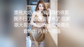 漂亮大奶人妻 操逼真的很累 我不行了 老公我要来了 在家跟大哥激情啪啪 上位骑乘无套输出 内射一骚逼