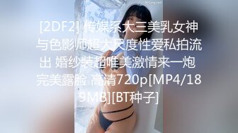 [2DF2] 传媒系大三美乳女神与色影师超大尺度性爱私拍流出 婚纱装超唯美激情来一炮 完美露脸 高清720p[MP4/189MB][BT种子]