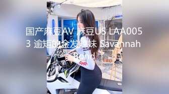 国产麻豆AV 麻豆US LAA0053 逾矩的金发辣妹 Savannah Bond