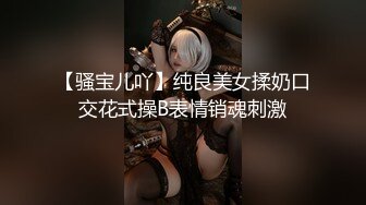 【骚宝儿吖】纯良美女揉奶口交花式操B表情销魂刺激