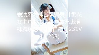 表演系女神古风裸舞 【繁花女主角】书法绘画才艺表演 裸舞诱惑~道具自慰【231V】 (203)