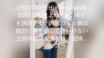 (HD1080P)(Hunter)(huntb00578)んだよね？w」ボクを誘惑するデカ尻ロリっ娘は絶対に手を出してはいけない上司の娘、友達の妹、従妹…。イタズラ