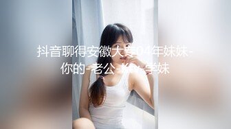 抖音聊得安徽大专04年妹妹-你的-老公-Ktv-学妹