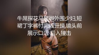 牛屌探花马尾辫外围少妇,短裙丁字裤付完钱开操,镜头前展示口活 后入撞击