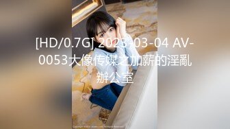 [HD/0.7G] 2023-03-04 AV-0053大像传媒之加薪的淫亂辦公室