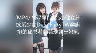 [MP4/ 957M] 清纯小仙女纯欲系少女DemiFairyTW穿旗袍的秘书若隐若现露出嫩乳