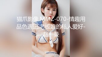 猫爪影像.MMZ-070-情趣用品色遇记.老板娘的私人爱好-赵一曼