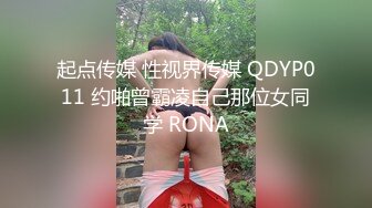 起点传媒 性视界传媒 QDYP011 约啪曾霸凌自己那位女同学 RONA