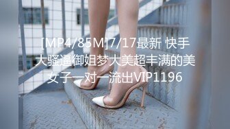 [MP4/85M]7/17最新 快手大骚逼御姐梦大美超丰满的美女子一对一流出VIP1196