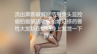 流出黑客破解网络摄像头监控偷拍服装店老板给媳妇搽药兽性大发趴在媳妇身上发泄一下兽欲