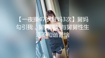 【一夜操47岁舅妈3次】舅妈勾引我，舅妈说她与舅舅性生活不和谐苦恼