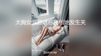 大胸女邻居诱惑我和她发生关系