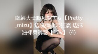 南韩大长腿翘臀美女【Pretty_mizu】边跳弹插穴狂震 边抹油裸舞诱惑【10v】 (4)