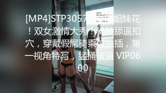 [MP4]STP30575 女同姐妹花！双女激情大秀！骑脸舔逼扣穴，穿戴假屌骑乘位抽插，第一视角特写，猛捅骚逼 VIP0600