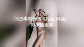 细腰丰臀长腿清纯脸 风骚入骨极致服务