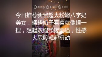 今日推荐新晋超大粉嫩八字奶美女，揉搓奶子看着就像捏一捏，翘起双腿揉搓肥逼，性感大屁股翘起扭动