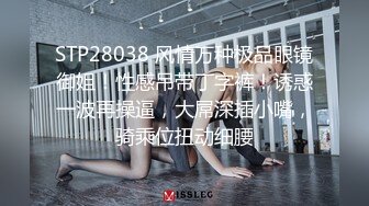 STP28038 风情万种极品眼镜御姐！性感吊带丁字裤！诱惑一波再操逼，大屌深插小嘴，骑乘位扭动细腰