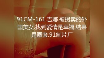 91CM-161.吉娜.被拐卖的外国美女.找到爱情是幸福.结果是圈套.91制片厂