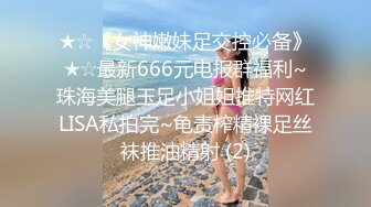 ★☆《女神嫩妹足交控必备》★☆最新666元电报群福利~珠海美腿玉足小姐姐推特网红LISA私拍完~龟责榨精裸足丝袜推油精射 (2)