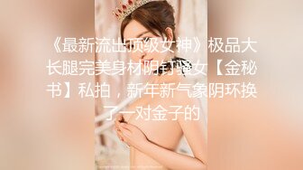 《最新流出顶级女神》极品大长腿完美身材阴钉骚女【金秘书】私拍，新年新气象阴环换了一对金子的