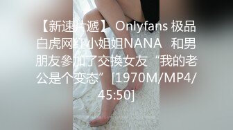 【新速片遞】 Onlyfans 极品白虎网红小姐姐NANA⭐和男朋友參加了交換女友“我的老公是个变态”[1970M/MP4/45:50]