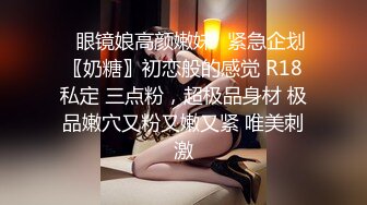 ♈眼镜娘高颜嫩妹♈紧急企划〖奶糖〗初恋般的感觉 R18私定 三点粉，超极品身材 极品嫩穴又粉又嫩又紧 唯美刺激