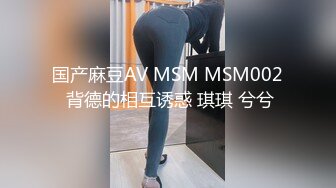 国产麻豆AV MSM MSM002 背德的相互诱惑 琪琪 兮兮