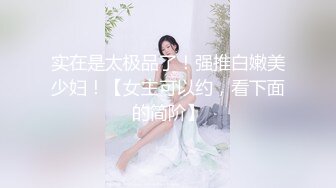 实在是太极品了！强推白嫩美少妇！【女主可以约，看下面的简阶】