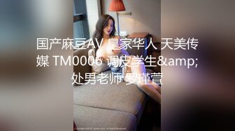 国产麻豆AV 皇家华人 天美传媒 TM0006 调皮学生&amp;处男老师 罗瑾萱