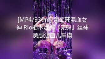 [MP4/930m] 葡萄牙混血女神 Rio柚木娜娜『无码』丝袜美腿混血儿车模