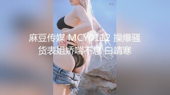 麻豆传媒 MCY0112 操爆骚货表姐娇喘不息 白靖寒