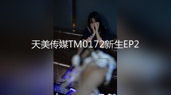 天美传媒TM0172新生EP2