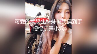 可愛的大學生妹妹被我搞到手慢慢玩弄小穴