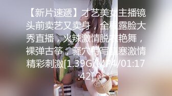 【新片速遞】才艺美女主播镜头前卖艺又卖身，全程露脸大秀直播，火辣激情脱衣艳舞，裸弹古筝，骚穴特写肛塞激情精彩刺激[1.39G/MP4/01:17:42]