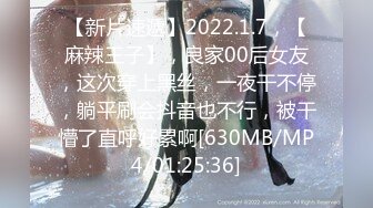 【新片速遞】2022.1.7，【麻辣王子】，良家00后女友，这次穿上黑丝，一夜干不停，躺平刷会抖音也不行，被干懵了直呼好累啊[630MB/MP4/01:25:36]