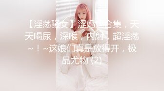 【淫荡骚女】涩妈妈合集，天天喝尿，深喉，内射，超淫荡~！~这娘们真是放得开，极品尤物 (2)