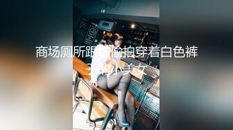 商场厕所跟踪偷拍穿着白色裤子的小美女