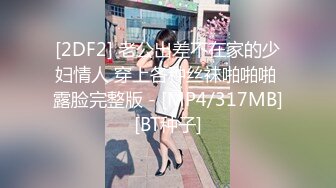 [2DF2] 老公出差不在家的少妇情人 穿上各种丝袜啪啪啪 露脸完整版 - [MP4/317MB][BT种子]