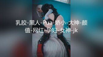 乳胶-黑人-Pua-娇小-大神-颜值-网红-孕妇-女神-jk