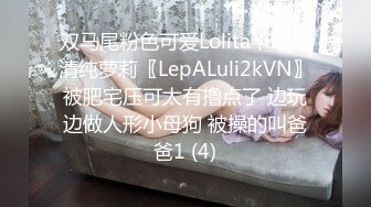 双马尾粉色可爱Lolita卡哇伊清纯萝莉〖LepALuli2kVN〗被肥宅压可太有撸点了 边玩边做人形小母狗 被操的叫爸爸1 (4)