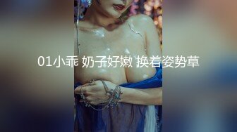 01小乖 奶子好嫩 换着姿势草