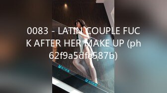 0083 - LATIN COUPLE FUCK AFTER HER MAKE UP (ph62f9a5dfe587b)