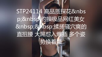 STP24114 高品质探花&nbsp;&nbsp;约操极品网红美女&nbsp;&nbsp;揉搓骚穴爽的直扭腰 大屌怼入爆插 多个姿势换着操