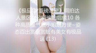 《极品CP重磅泄密》厕拍达人景区女公厕偸拍后续10 各种高质量气质小姐姐方便~姿态百出赏逼赏脸有美女有极品逼 (13)