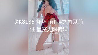 XK8185 坏坏 前任4之再见前任 星空无限传媒