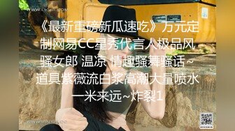 《最新重磅新瓜速吃》万元定制网易CC星秀代言人极品风骚女郎 温凉 情趣骚舞骚话~道具紫薇流白浆高潮大量喷水一米来远~炸裂1