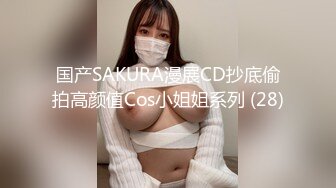 国产SAKURA漫展CD抄底偷拍高颜值Cos小姐姐系列 (28)